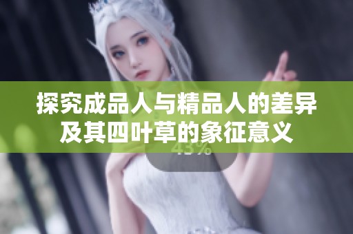 探究成品人与精品人的差异及其四叶草的象征意义