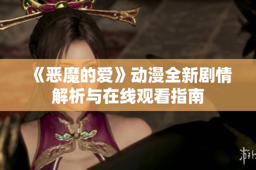 《恶魔的爱》动漫全新剧情解析与在线观看指南