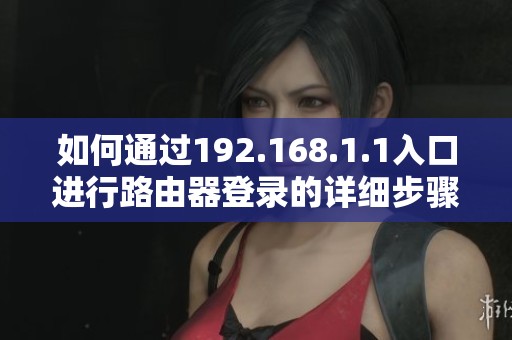 如何通过192.168.1.1入口进行路由器登录的详细步骤