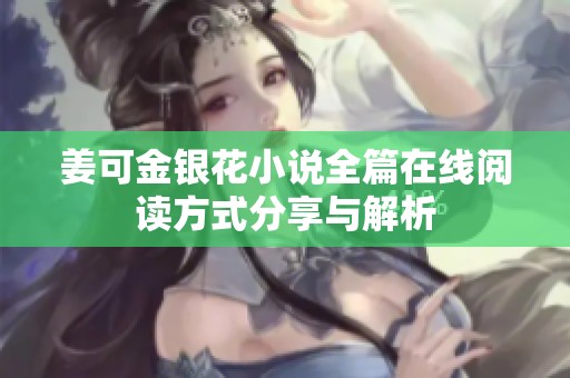姜可金银花小说全篇在线阅读方式分享与解析