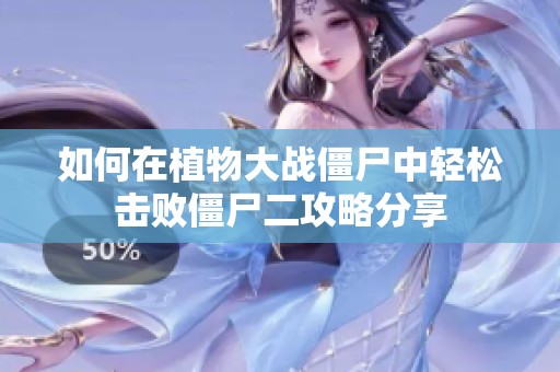 如何在植物大战僵尸中轻松击败僵尸二攻略分享