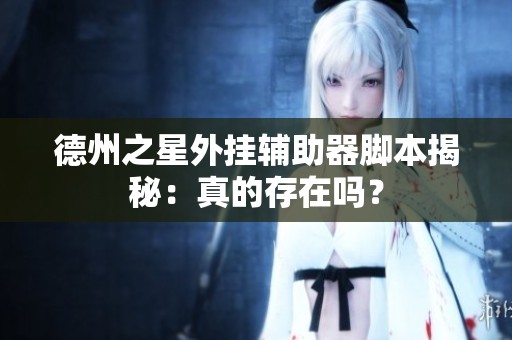 德州之星外挂辅助器脚本揭秘：真的存在吗？