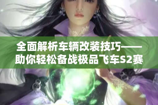 全面解析车辆改装技巧——助你轻松备战极品飞车S2赛季