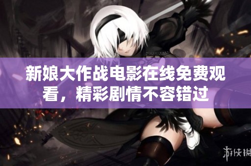 新娘大作战电影在线免费观看，精彩剧情不容错过