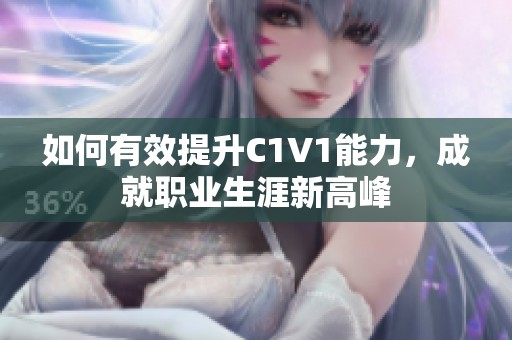 如何有效提升C1V1能力，成就职业生涯新高峰