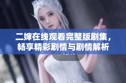 二婶在线观看完整版剧集，畅享精彩剧情与剧情解析
