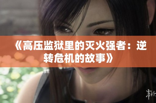 《高压监狱里的灭火强者：逆转危机的故事》