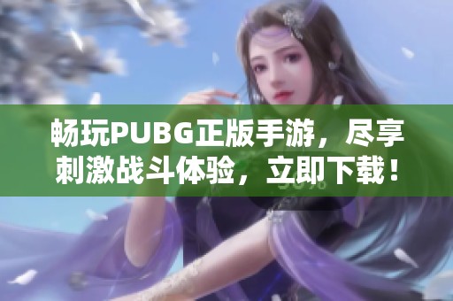 畅玩PUBG正版手游，尽享刺激战斗体验，立即下载！