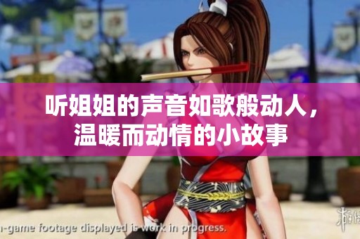 听姐姐的声音如歌般动人，温暖而动情的小故事