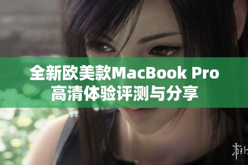 全新欧美款MacBook Pro高清体验评测与分享
