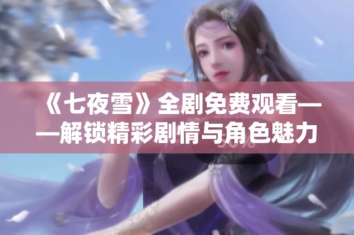 《七夜雪》全剧免费观看——解锁精彩剧情与角色魅力