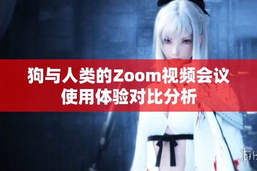狗与人类的Zoom视频会议使用体验对比分析