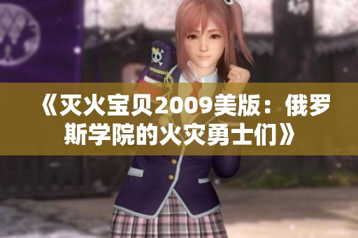 《灭火宝贝2009美版：俄罗斯学院的火灾勇士们》
