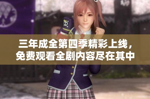 三年成全第四季精彩上线，免费观看全剧内容尽在其中