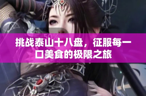 挑战泰山十八盘，征服每一口美食的极限之旅