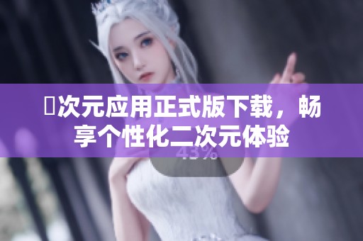 囧次元应用正式版下载，畅享个性化二次元体验