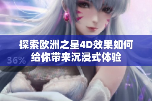 探索欧洲之星4D效果如何给你带来沉浸式体验