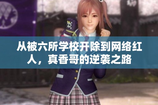 从被六所学校开除到网络红人，真香哥的逆袭之路