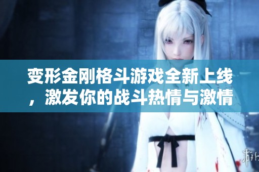 变形金刚格斗游戏全新上线，激发你的战斗热情与激情体验