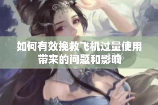 如何有效挽救飞机过量使用带来的问题和影响
