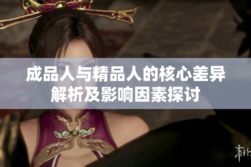 成品人与精品人的核心差异解析及影响因素探讨