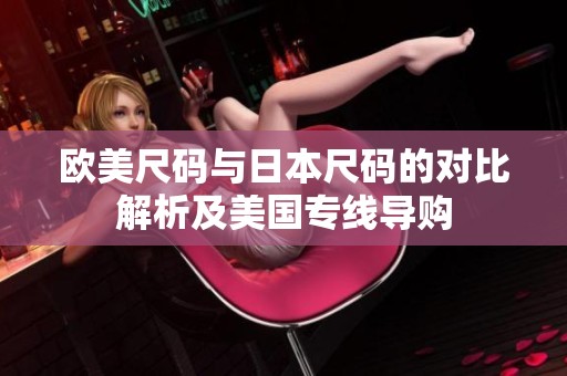 欧美尺码与日本尺码的对比解析及美国专线导购