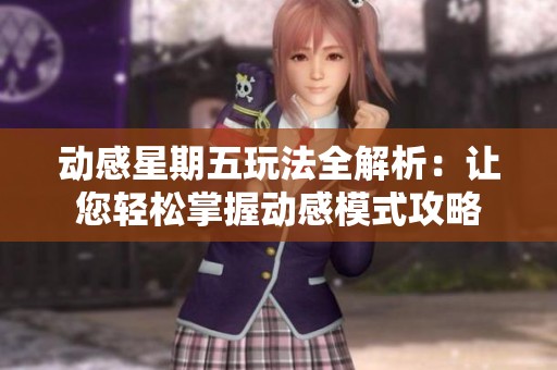 动感星期五玩法全解析：让您轻松掌握动感模式攻略