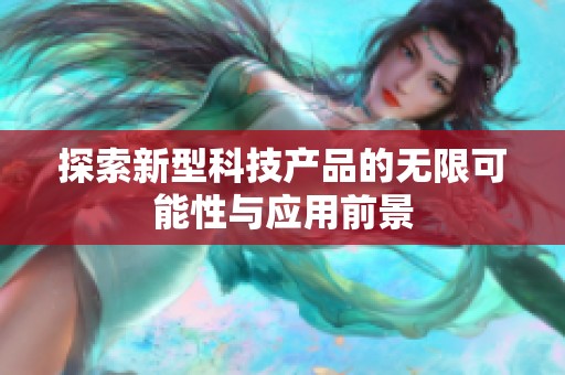 探索新型科技产品的无限可能性与应用前景