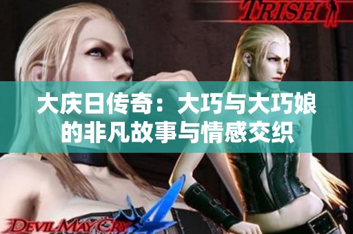 大庆日传奇：大巧与大巧娘的非凡故事与情感交织