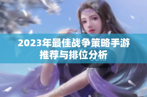 2023年最佳战争策略手游推荐与排位分析