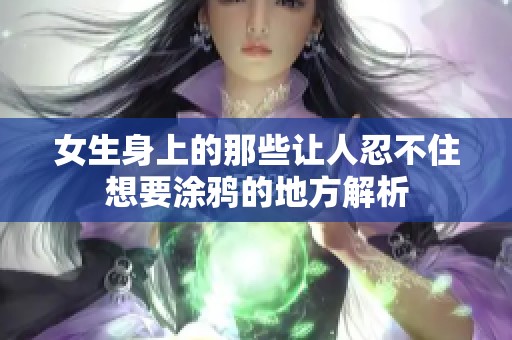 女生身上的那些让人忍不住想要涂鸦的地方解析
