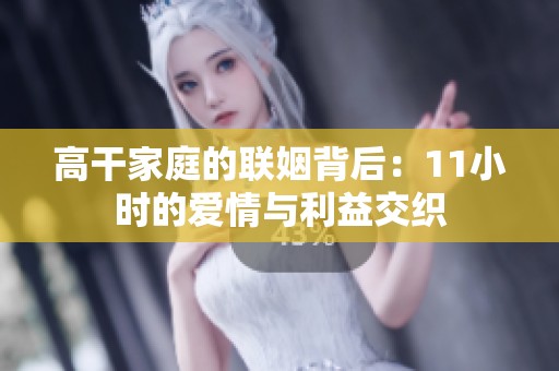 高干家庭的联姻背后：11小时的爱情与利益交织