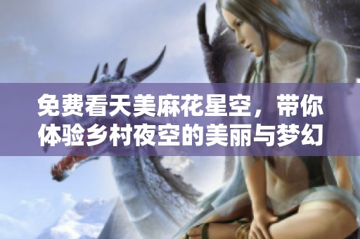 免费看天美麻花星空，带你体验乡村夜空的美丽与梦幻