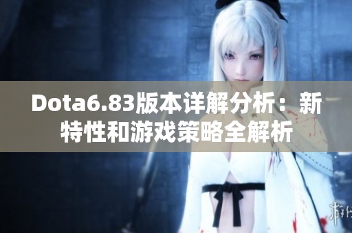 Dota6.83版本详解分析：新特性和游戏策略全解析