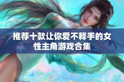 推荐十款让你爱不释手的女性主角游戏合集