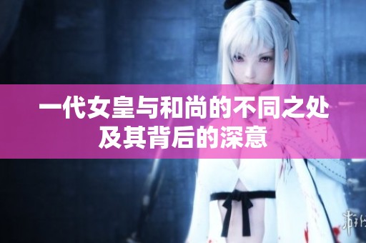 一代女皇与和尚的不同之处及其背后的深意