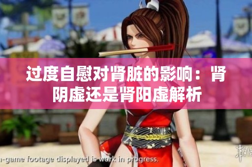 过度自慰对肾脏的影响：肾阴虚还是肾阳虚解析