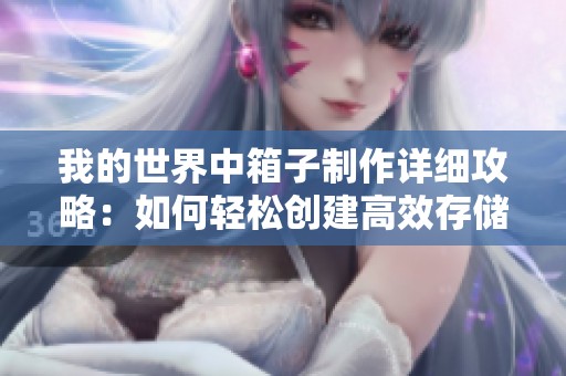 我的世界中箱子制作详细攻略：如何轻松创建高效存储区