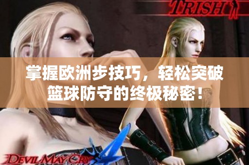 掌握欧洲步技巧，轻松突破篮球防守的终极秘密！