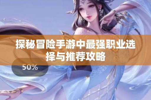 探秘冒险手游中最强职业选择与推荐攻略