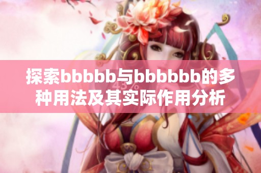 探索bbbbb与bbbbbb的多种用法及其实际作用分析