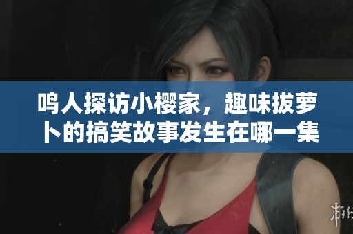 鸣人探访小樱家，趣味拔萝卜的搞笑故事发生在哪一集