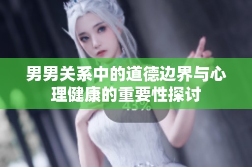 男男关系中的道德边界与心理健康的重要性探讨