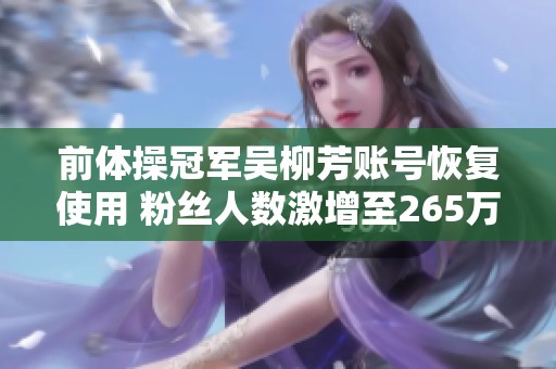 前体操冠军吴柳芳账号恢复使用 粉丝人数激增至265万