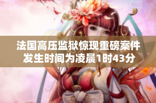 法国高压监狱惊现重磅案件 发生时间为凌晨1时43分