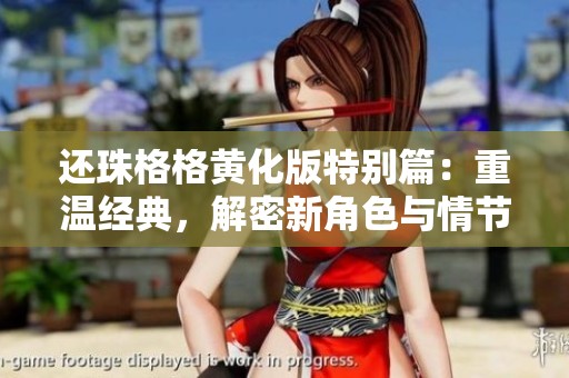 还珠格格黄化版特别篇：重温经典，解密新角色与情节发展