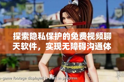 探索隐私保护的免费视频聊天软件，实现无障碍沟通体验