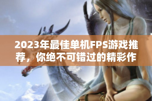 2023年最佳单机FPS游戏推荐，你绝不可错过的精彩作品