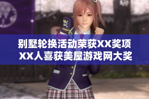 别墅轮换活动荣获XX奖项 XX人喜获美屋游戏网大奖