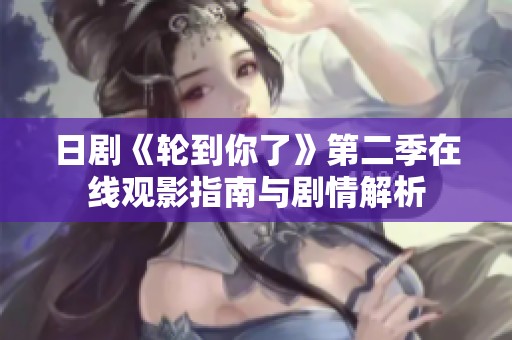 日剧《轮到你了》第二季在线观影指南与剧情解析